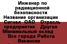 Инженер по радиационной безопасности › Название организации ­ Сигнал, ОАО › Отрасль предприятия ­ Другое › Минимальный оклад ­ 1 - Все города Работа » Вакансии   . Башкортостан респ.,Баймакский р-н